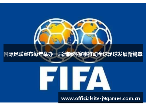 国际足联宣布每年举办一届洲际杯赛事推动全球足球发展新篇章