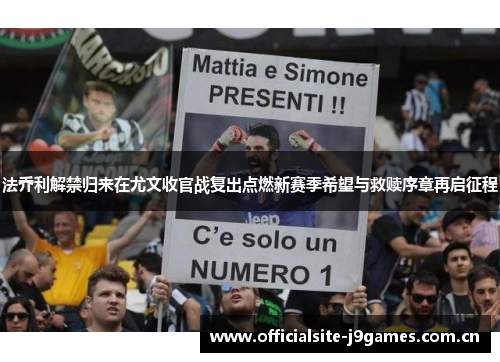 法乔利解禁归来在尤文收官战复出点燃新赛季希望与救赎序章再启征程 法乔利解禁归来在尤文收官战复出点燃新赛季希望与救赎序章再启征程